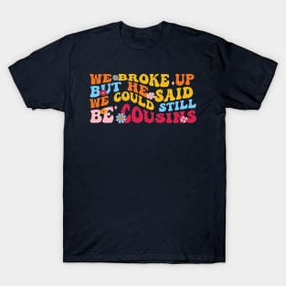 We Broke Up But He Said We Could Still Be Cousins T-Shirt